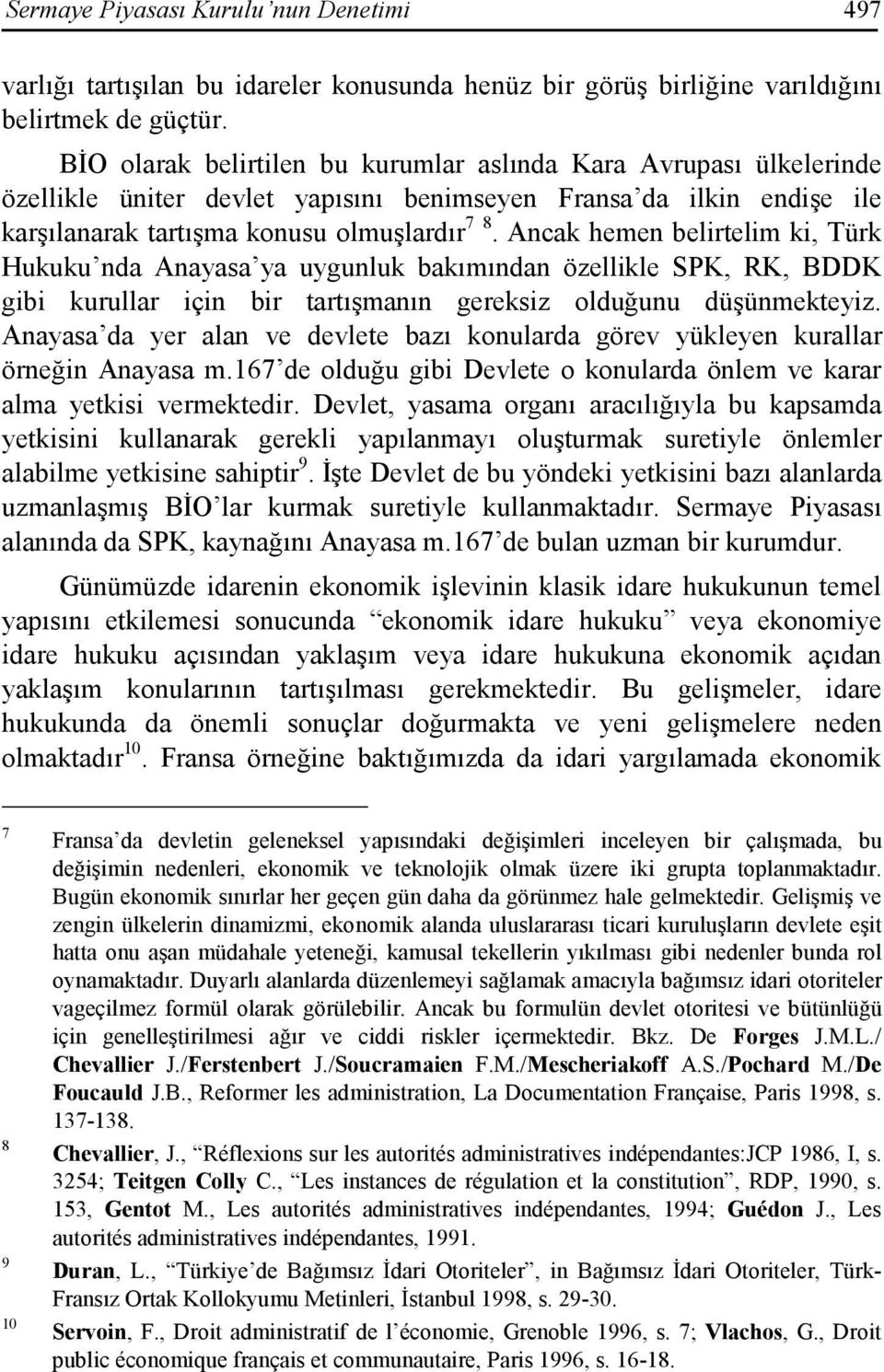 Ancak hemen belirtelim ki, Türk Hukuku nda Anayasa ya uygunluk bakımından özellikle SPK, RK, BDDK gibi kurullar için bir tartışmanın gereksiz olduğunu düşünmekteyiz.