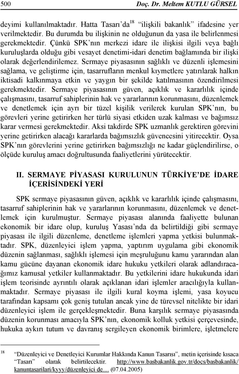 Sermaye piyasasının sağlıklı ve düzenli işlemesini sağlama, ve geliştirme için, tasarrufların menkul kıymetlere yatırılarak halkın iktisadi kalkınmaya etkin ve yaygın bir şekilde katılmasının