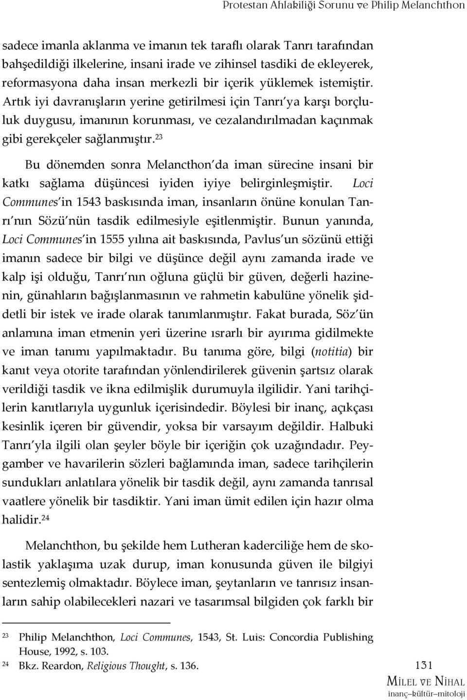 Artık iyi davranışların yerine getirilmesi için Tanrı ya karşı borçluluk duygusu, imanının korunması, ve cezalandırılmadan kaçınmak gibi gerekçeler sağlanmıştır.