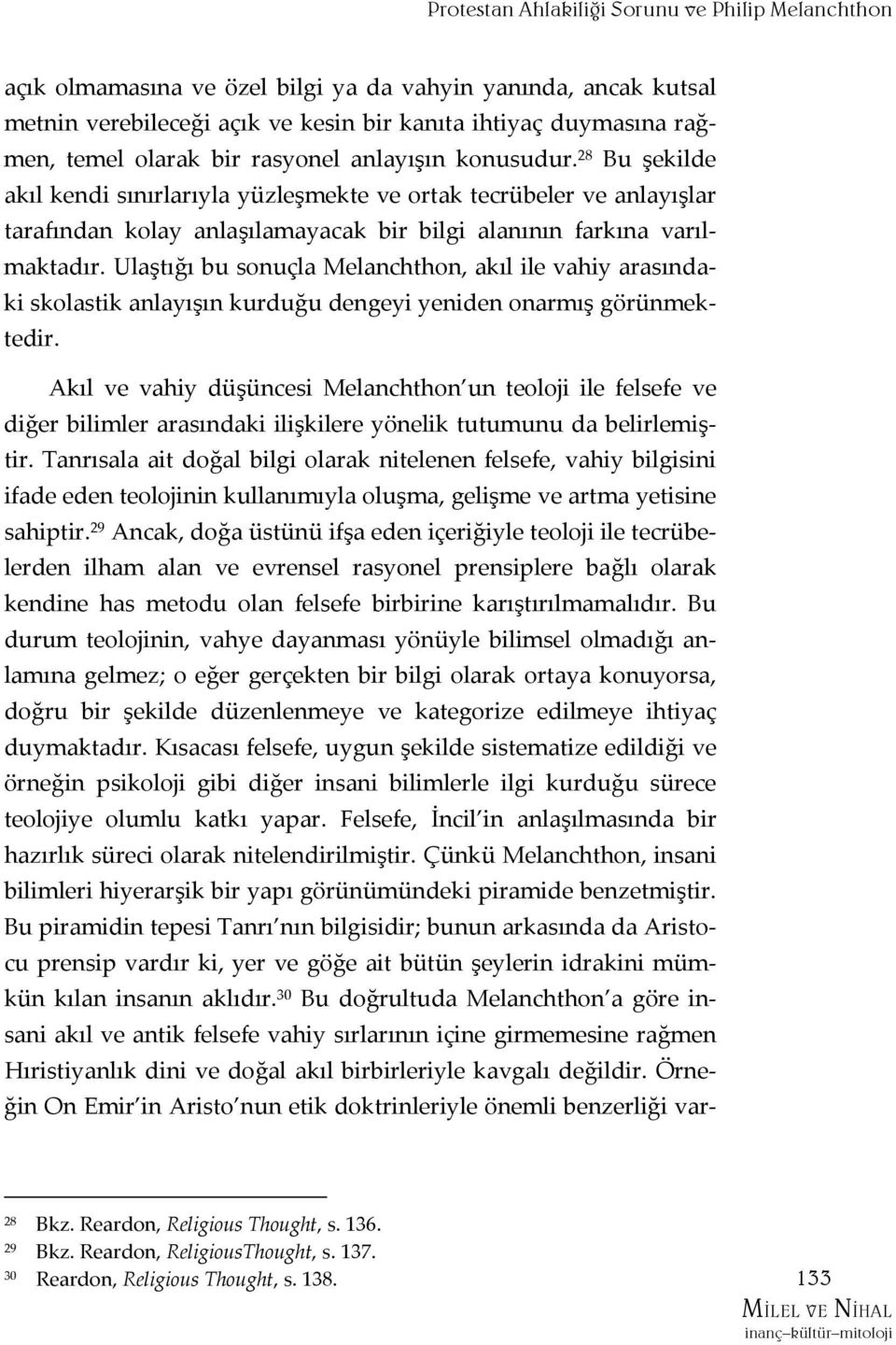 Ulaştığı bu sonuçla Melanchthon, akıl ile vahiy arasındaki skolastik anlayışın kurduğu dengeyi yeniden onarmış görünmektedir.