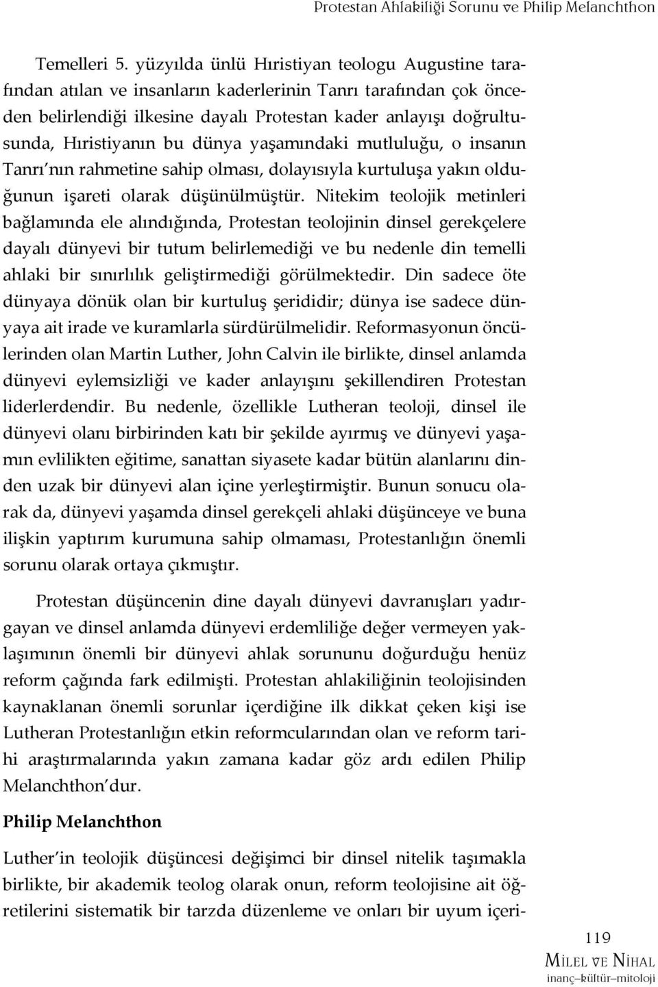 bu dünya yaşamındaki mutluluğu, o insanın Tanrı nın rahmetine sahip olması, dolayısıyla kurtuluşa yakın olduğunun işareti olarak düşünülmüştür.