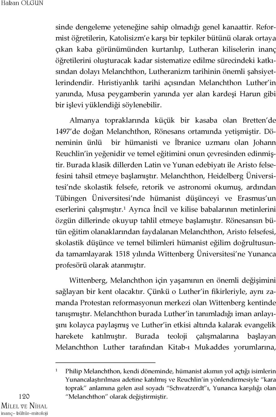 sürecindeki katkısından dolayı Melanchthon, Lutheranizm tarihinin önemli şahsiyetlerindendir.