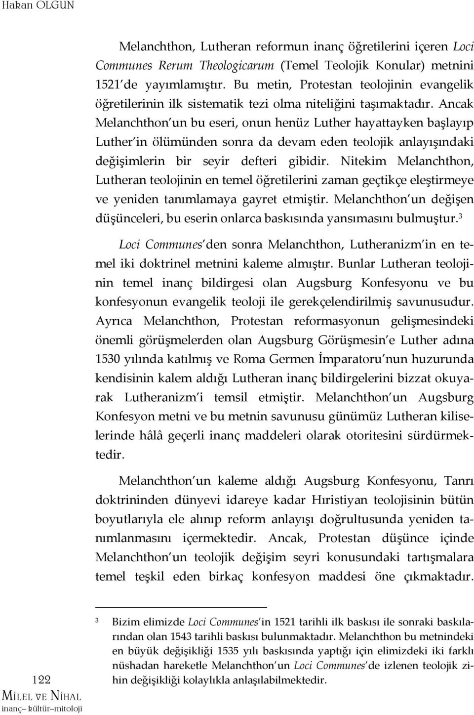 Ancak Melanchthon un bu eseri, onun henüz Luther hayattayken başlayıp Luther in ölümünden sonra da devam eden teolojik anlayışındaki değişimlerin bir seyir defteri gibidir.