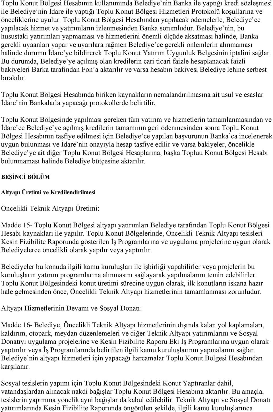 Belediye nin, bu husustaki yatırımları yapmaması ve hizmetlerini önemli ölçüde aksatması halinde, Banka gerekli uyaanları yapar ve uyarılara rağmen Belediye ce gerekli önlemlerin alınmaması halinde