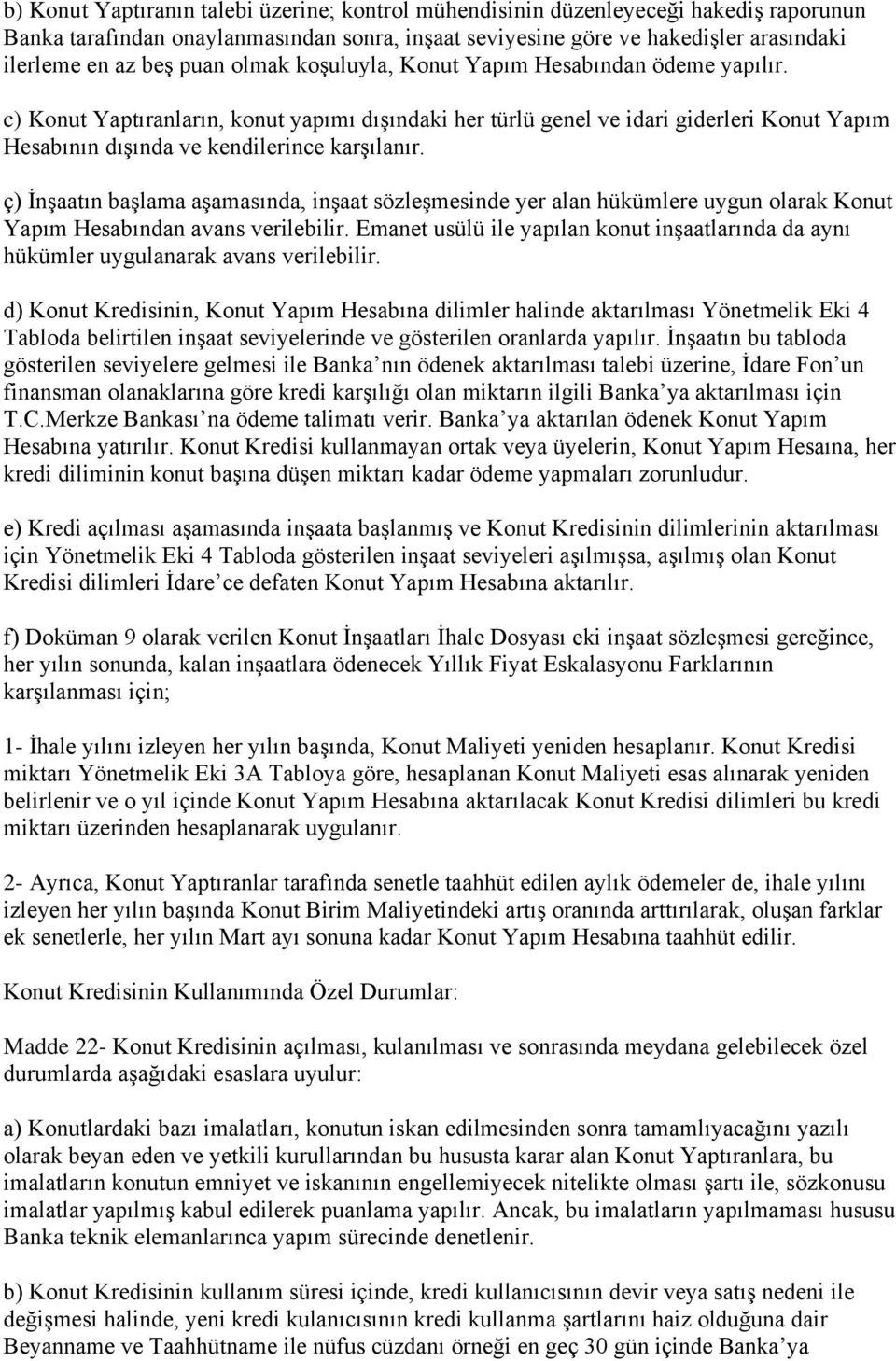 ç) İnşaatın başlama aşamasında, inşaat sözleşmesinde yer alan hükümlere uygun olarak Konut Yapım Hesabından avans verilebilir.