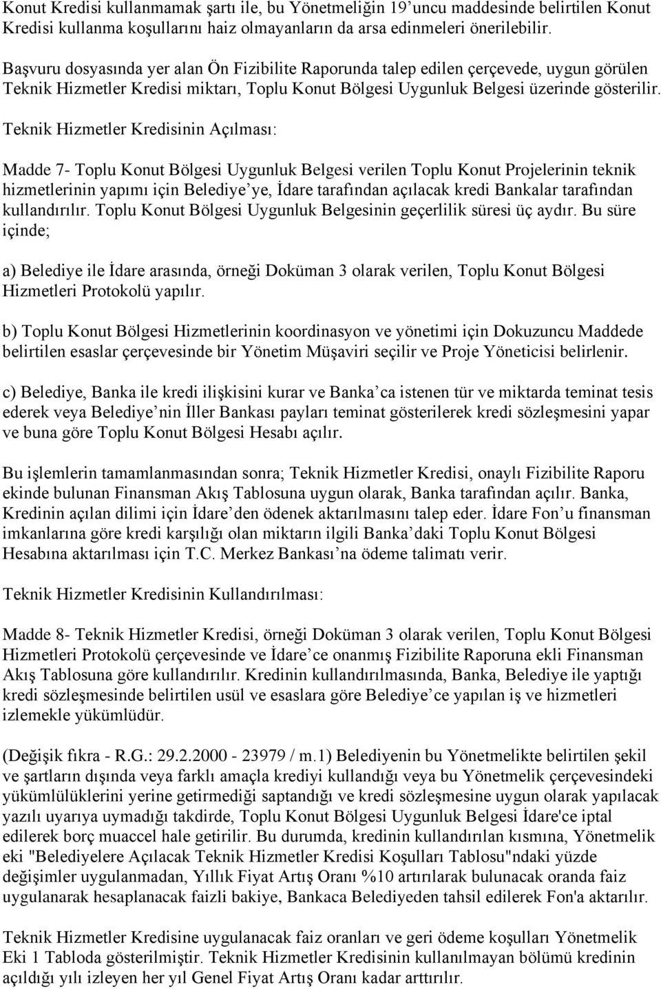 Teknik Hizmetler Kredisinin Açılması: Madde 7- Toplu Konut Bölgesi Uygunluk Belgesi verilen Toplu Konut Projelerinin teknik hizmetlerinin yapımı için Belediye ye, İdare tarafından açılacak kredi