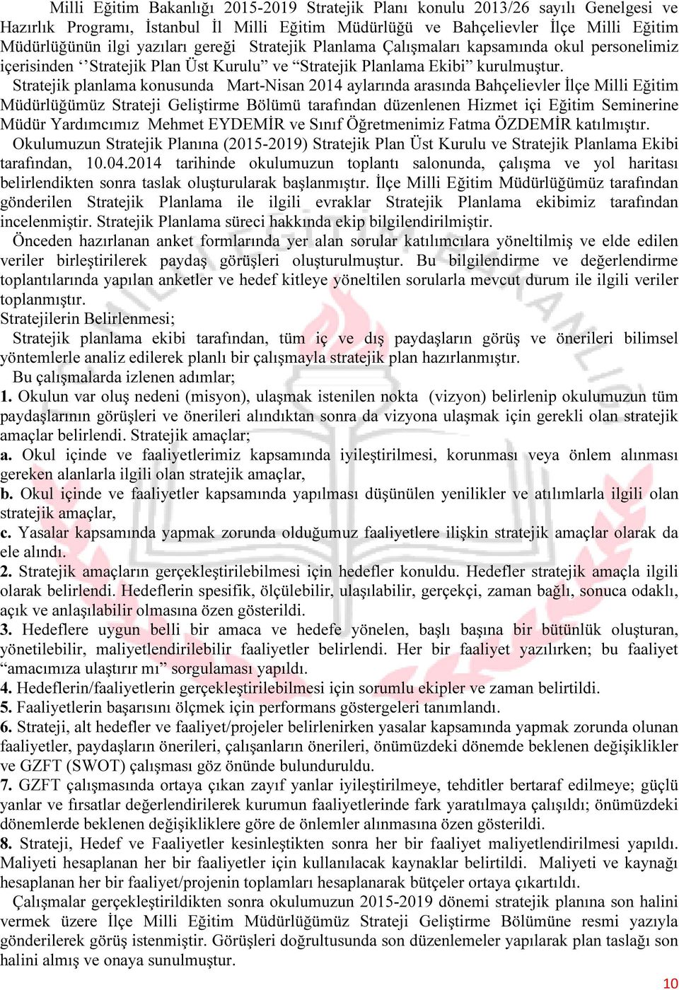 Stratejik planlama konusunda Mart-Nisan 2014 aylarında arasında Bahçelievler İlçe Milli Eğitim Müdürlüğümüz Strateji Geliştirme Bölümü tarafından düzenlenen Hizmet içi Eğitim Seminerine Müdür