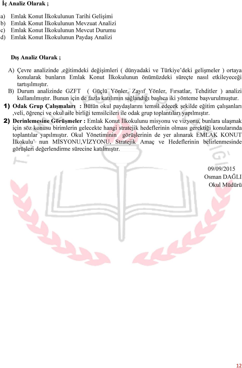 B) Durum analizinde GZFT ( Güçlü Yönler, Zayıf Yönler, Fırsatlar, Tehditler ) analizi kullanılmıştır. Bunun için de fazla katılımın sağlandığı başlıca iki yönteme başvurulmuştur.