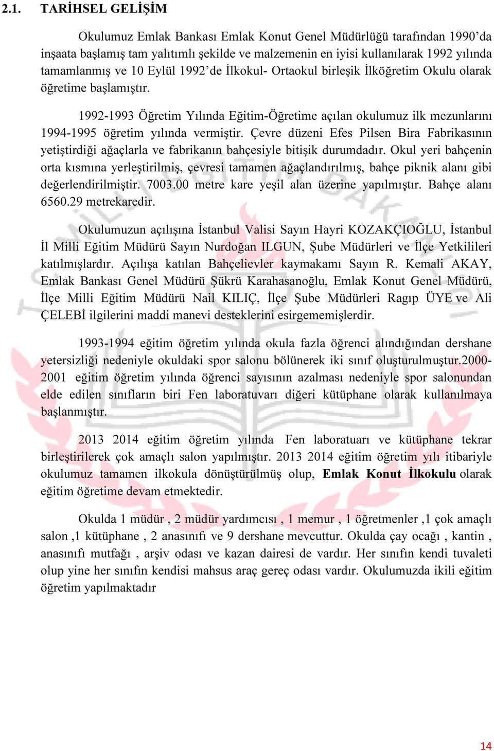 Çevre düzeni Efes Pilsen Bira Fabrikasının yetiştirdiği ağaçlarla ve fabrikanın bahçesiyle bitişik durumdadır.