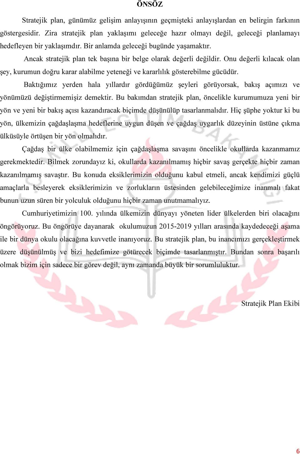 Ancak stratejik plan tek başına bir belge olarak değerli değildir. Onu değerli kılacak olan şey, kurumun doğru karar alabilme yeteneği ve kararlılık gösterebilme gücüdür.