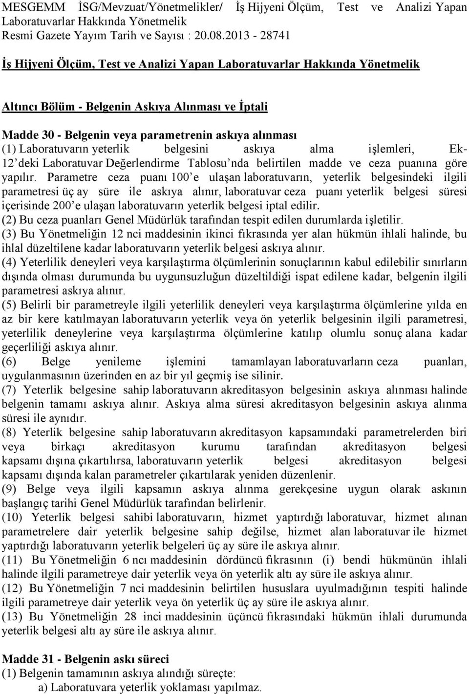 Parametre ceza puanı 0 e ulaşan laboratuvarın, yeterlik belgesindeki ilgili parametresi üç ay süre ile askıya alınır, laboratuvar ceza puanı yeterlik belgesi süresi içerisinde 0 e ulaşan