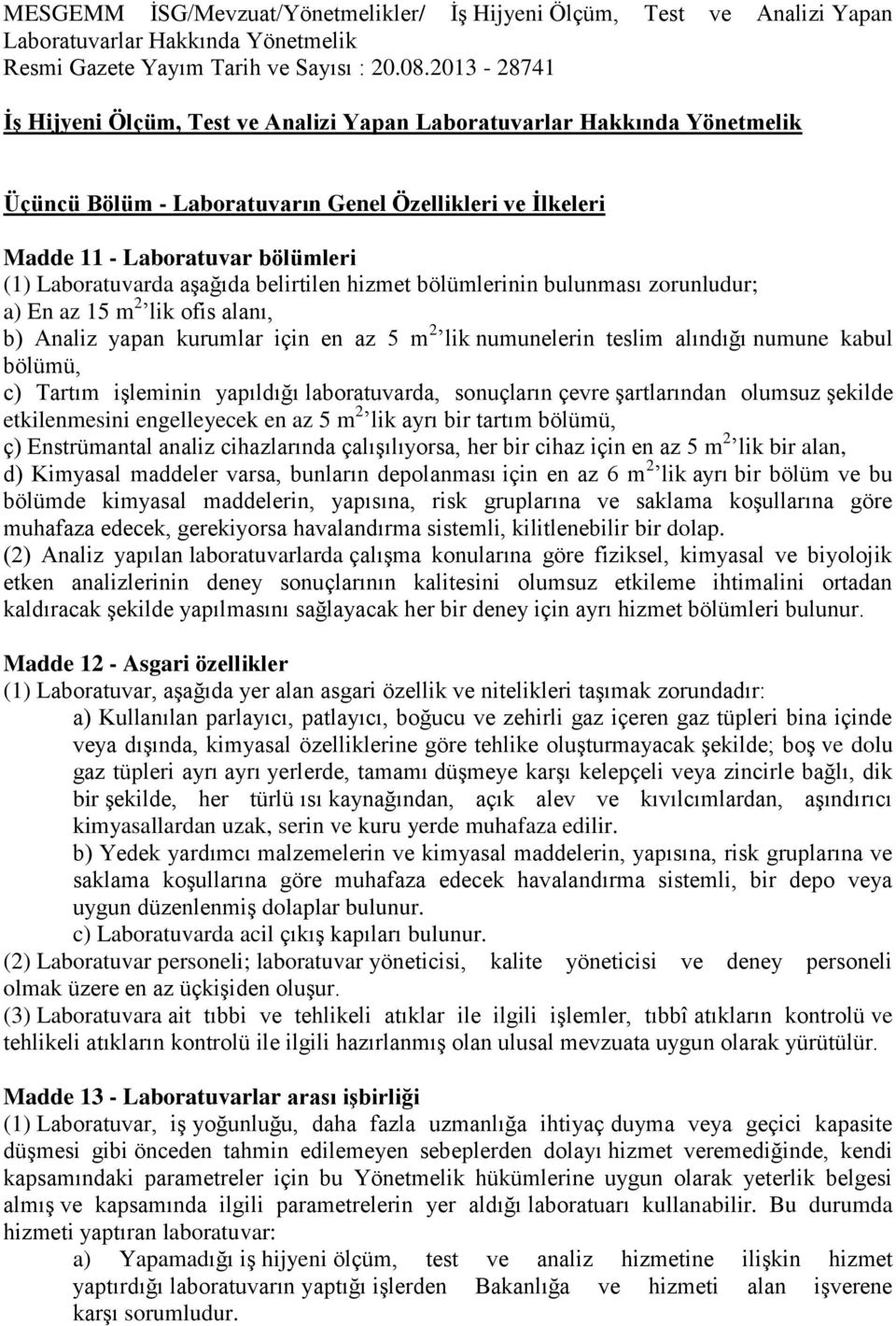 numune kabul bölümü, c) Tartım işleminin yapıldığı laboratuvarda, sonuçların çevre şartlarından olumsuz şekilde etkilenmesini engelleyecek en az 5 m 2 lik ayrı bir tartım bölümü, ç) Enstrümantal