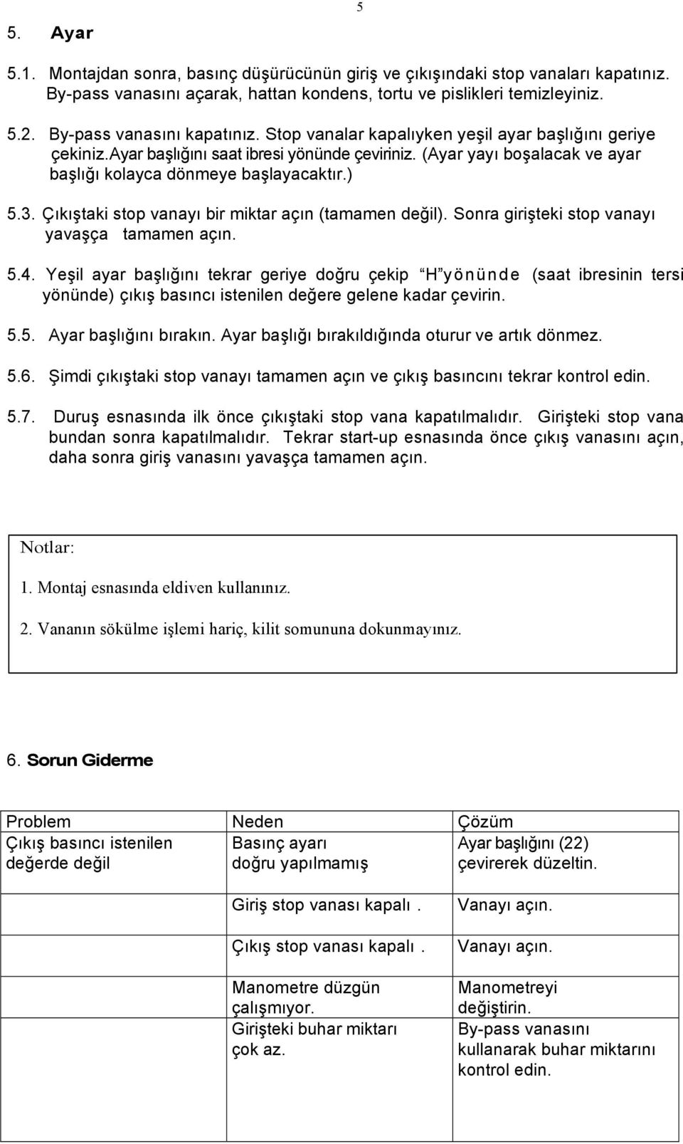 (Ayar yayı boşalacak ve ayar başlığı kolayca dönmeye başlayacaktır.) 5.3. Çıkıştaki stop vanayı bir miktar açın (tamamen değil). Sonra girişteki stop vanayı yavaşça tamamen açın. 5.4.