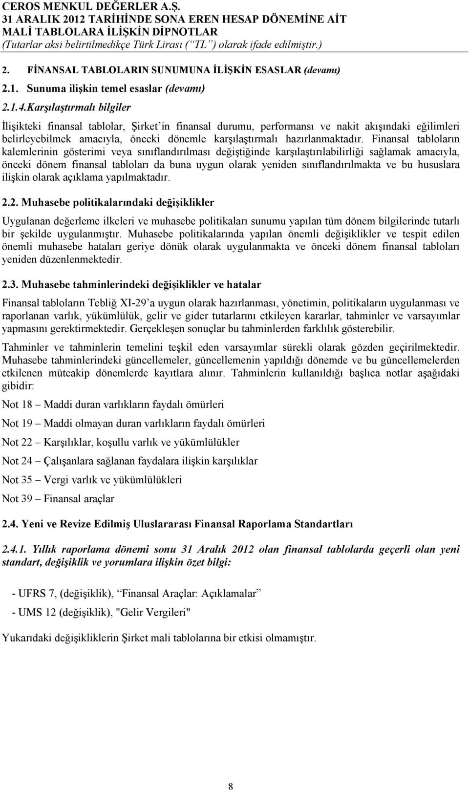 Finansal tabloların kalemlerinin gösterimi veya sınıflandırılması değiştiğinde karşılaştırılabilirliği sağlamak amacıyla, önceki dönem finansal tabloları da buna uygun olarak yeniden