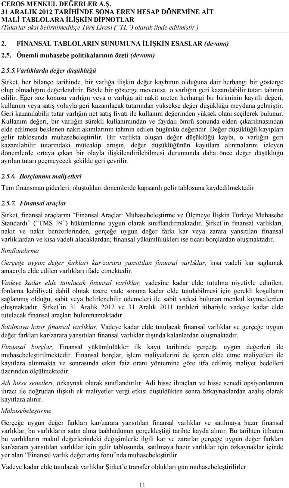 5.Varlıklarda değer düşüklüğü Şirket, her bilanço tarihinde, bir varlığa ilişkin değer kaybının olduğuna dair herhangi bir gösterge olup olmadığını değerlendirir.