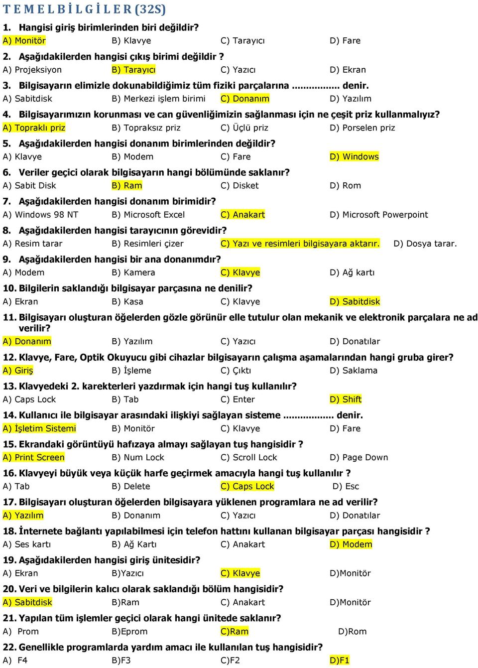 Bilgisayarımızın korunması ve can güvenliğimizin sağlanması için ne çeşit priz kullanmalıyız? A) Topraklı priz B) Topraksız priz C) Üçlü priz D) Porselen priz 5.