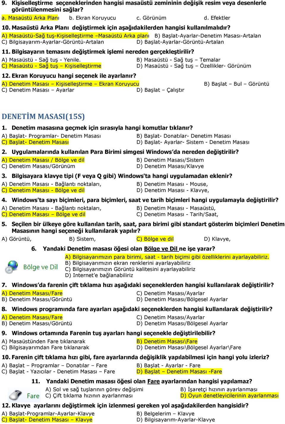 A) Masaüstü-Sağ tuş-kişiselleştirme Masaüstü Arka planı B) Başlat-Ayarlar-Denetim Masası-Artalan C) Bilgisayarım-Ayarlar-Görüntü-Artalan D) Başlat-Ayarlar-Görüntü-Artalan 11.