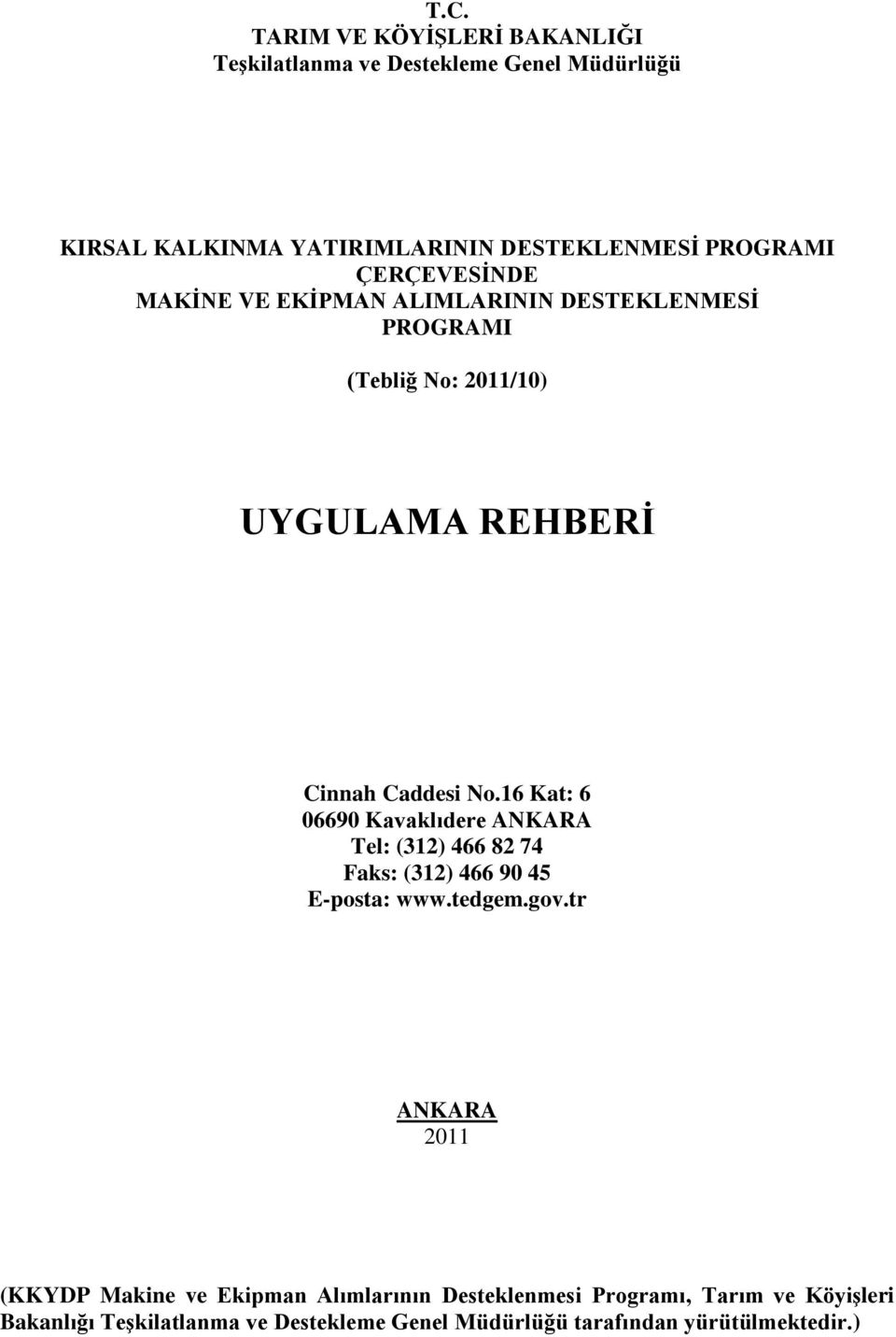 16 Kat: 6 06690 Kavaklıdere ANKARA Tel: (312) 466 82 74 Faks: (312) 466 90 4 E-posta: www.tedgem.gov.