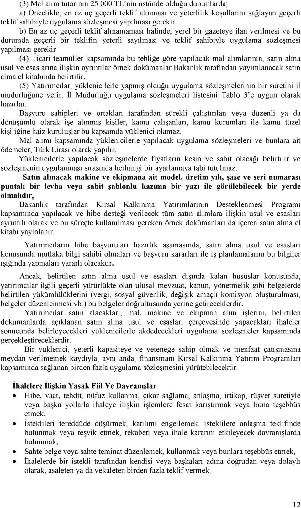 b) En az üç geçerli teklif alınamaması halinde, yerel bir gazeteye ilan verilmesi ve bu durumda geçerli bir teklifin yeterli sayılması ve teklif sahibiyle uygulama sözleģmesi yapılması gerekir (4)