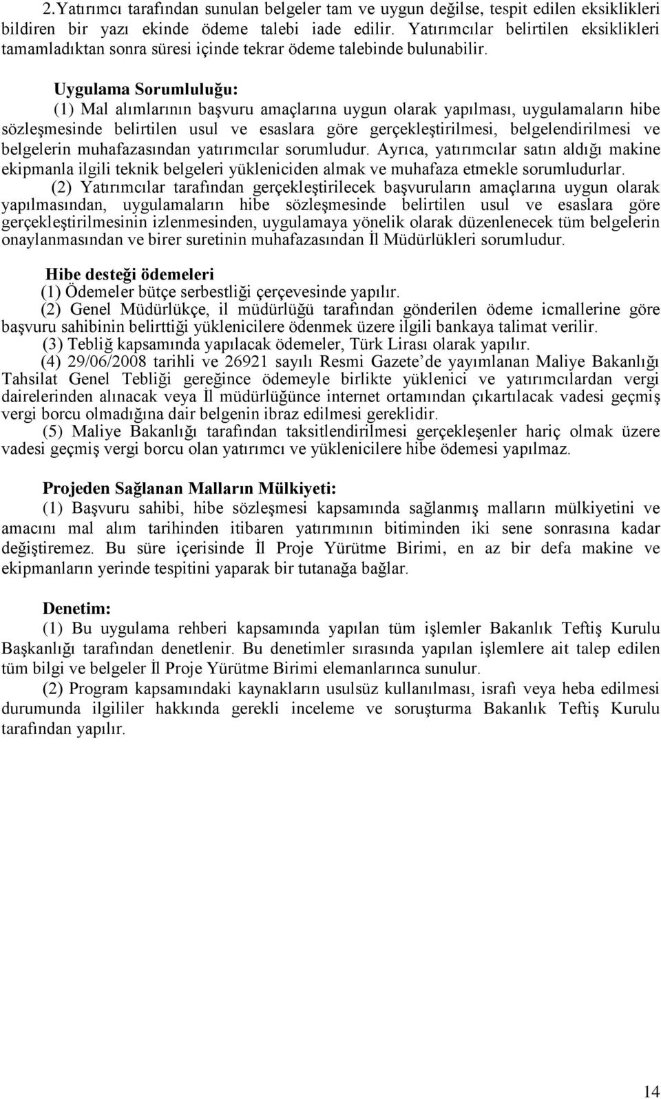 Uygulama Sorumluluğu: (1) Mal alımlarının baģvuru amaçlarına uygun olarak yapılması, uygulamaların hibe sözleģmesinde belirtilen usul ve esaslara göre gerçekleģtirilmesi, belgelendirilmesi ve