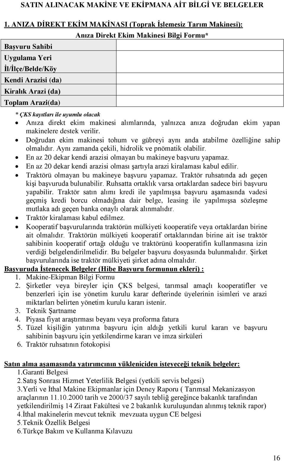 Formu* * ÇKS kayıtları ile uyumlu olacak Anıza direkt ekim makinesi alımlarında, yalnızca anıza doğrudan ekim yapan makinelere destek verilir.