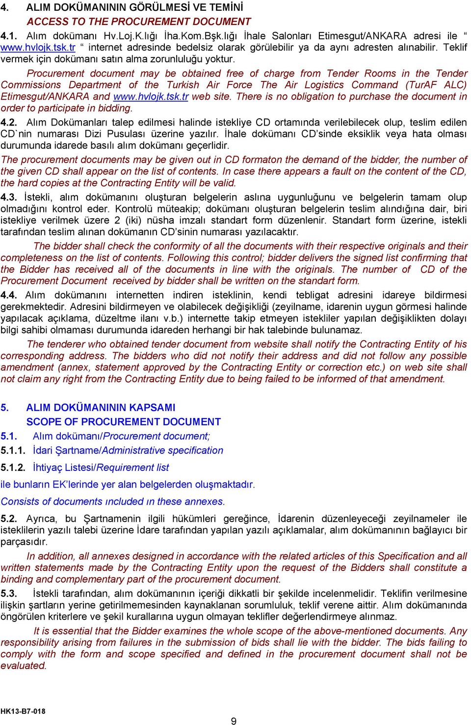 Procurement document may be obtained free of charge from Tender Rooms in the Tender Commissions Department of the Turkish Air Force The Air Logistics Command (TurAF ALC) Etimesgut/ANKARA and www.