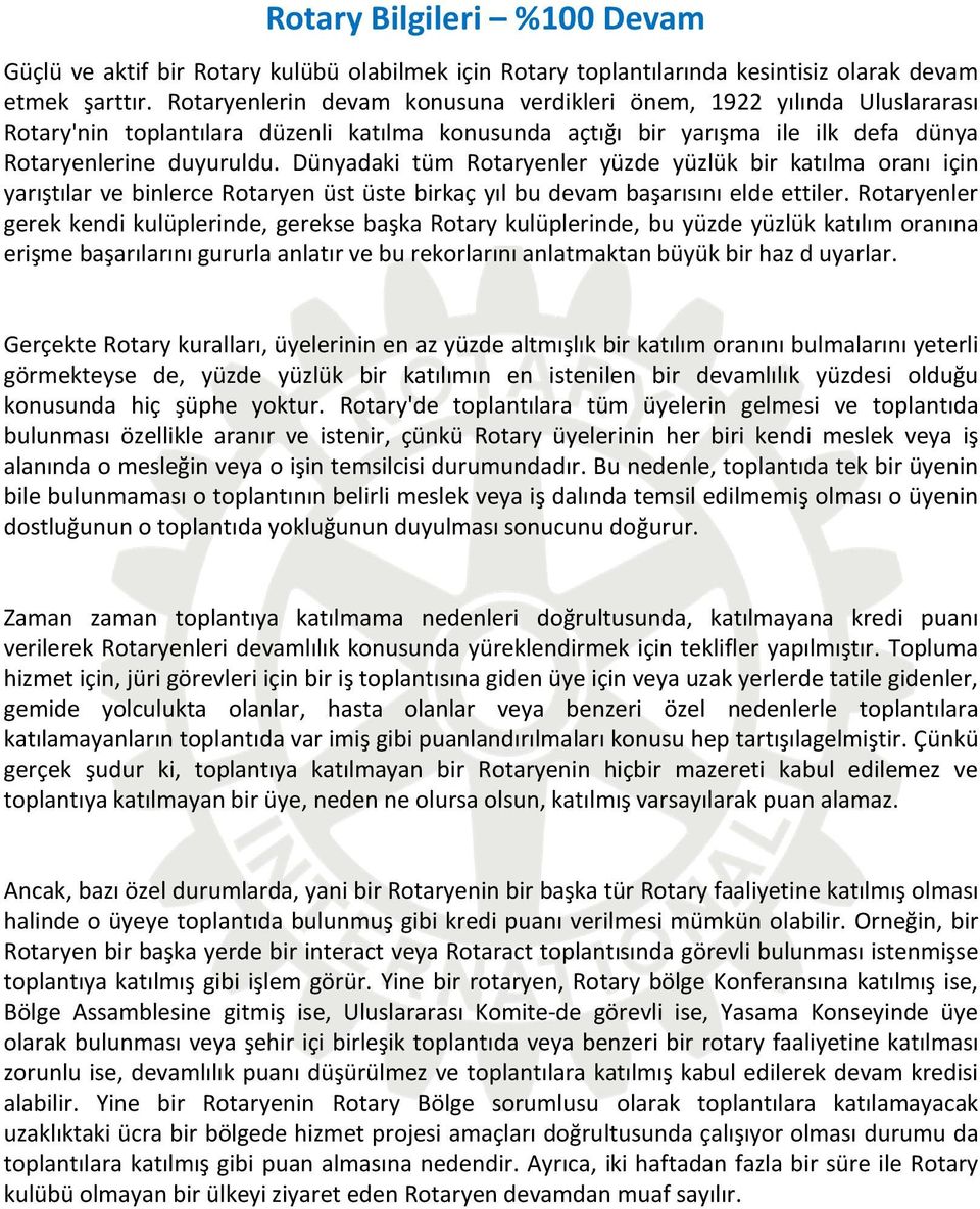 Dünyadaki tüm Rotaryenler yüzde yüzlük bir katılma oranı için yarıştılar ve binlerce Rotaryen üst üste birkaç yıl bu devam başarısını elde ettiler.