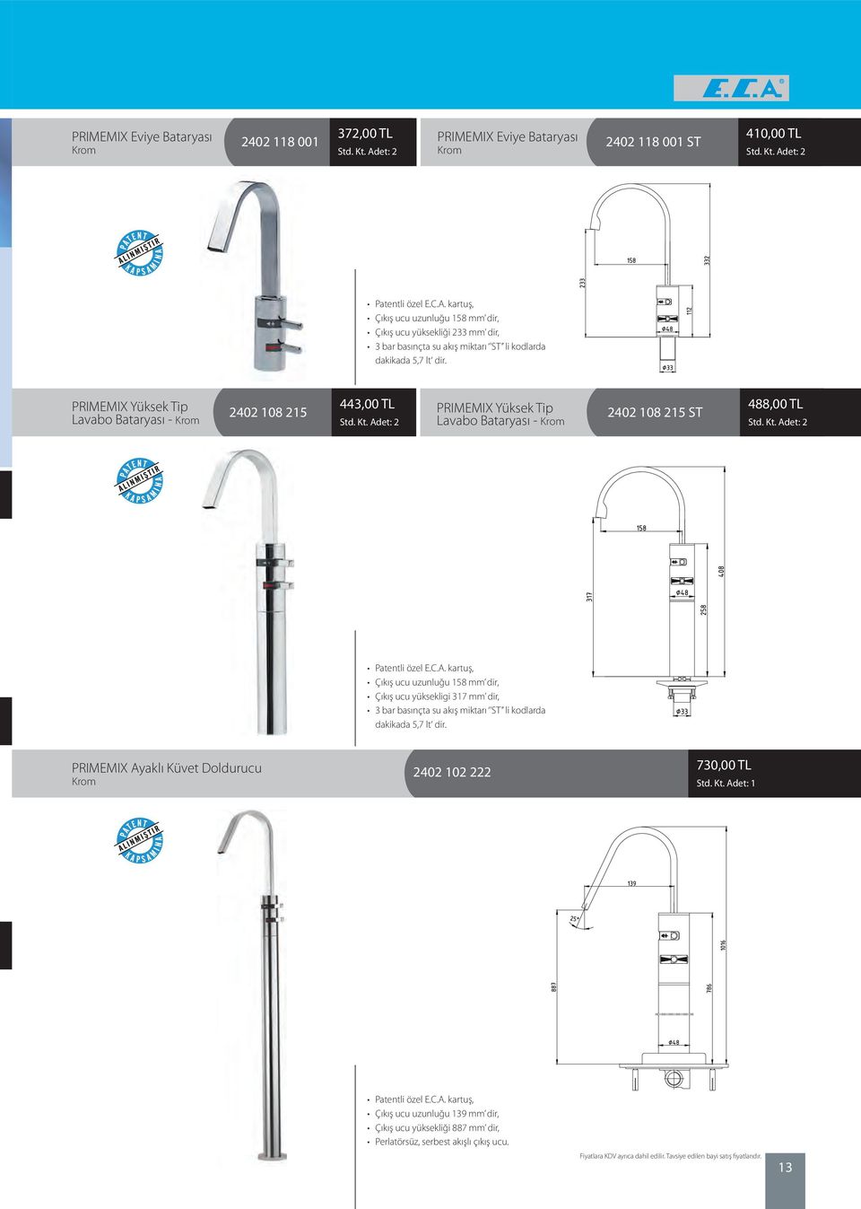 PRIMEMIX Yüksek Tip Lavabo Bataryası - 2402 108 215 443,00 TL PRIMEMIX Yüksek Tip Lavabo Bataryası - 2402 108 215 ST 488,00 TL Patentli özel E.C.A.