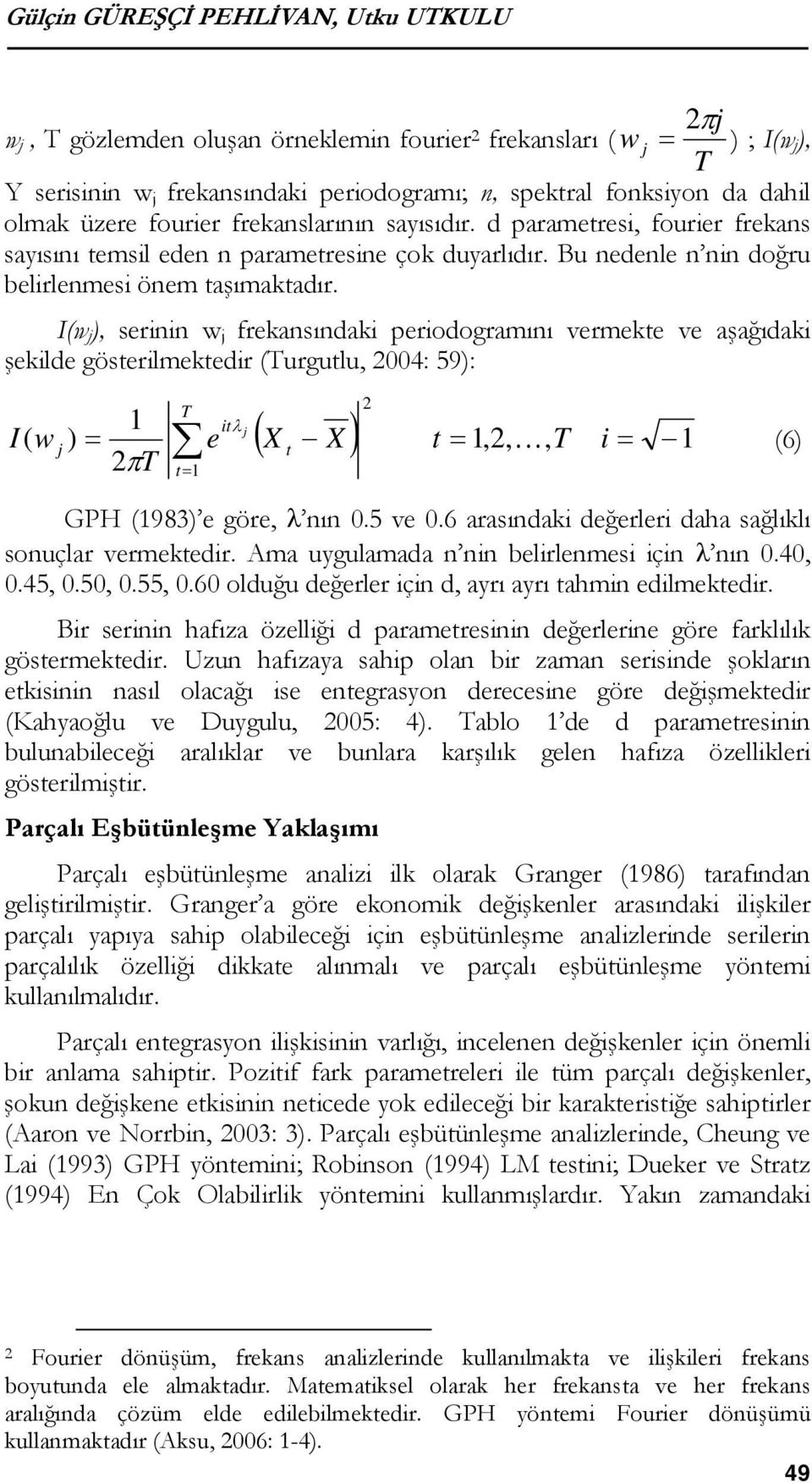 I(w j ), serinin w j frekansındaki periodogramını vermekte ve aşağıdaki şekilde gösterilmektedir (Turgutlu, 2004: 59): I( w j T 1 ) = e 2πT t= 1 itλ j 2 ( X X ) t = 1,2, K, T i = 1 t (6) GPH (1983) e