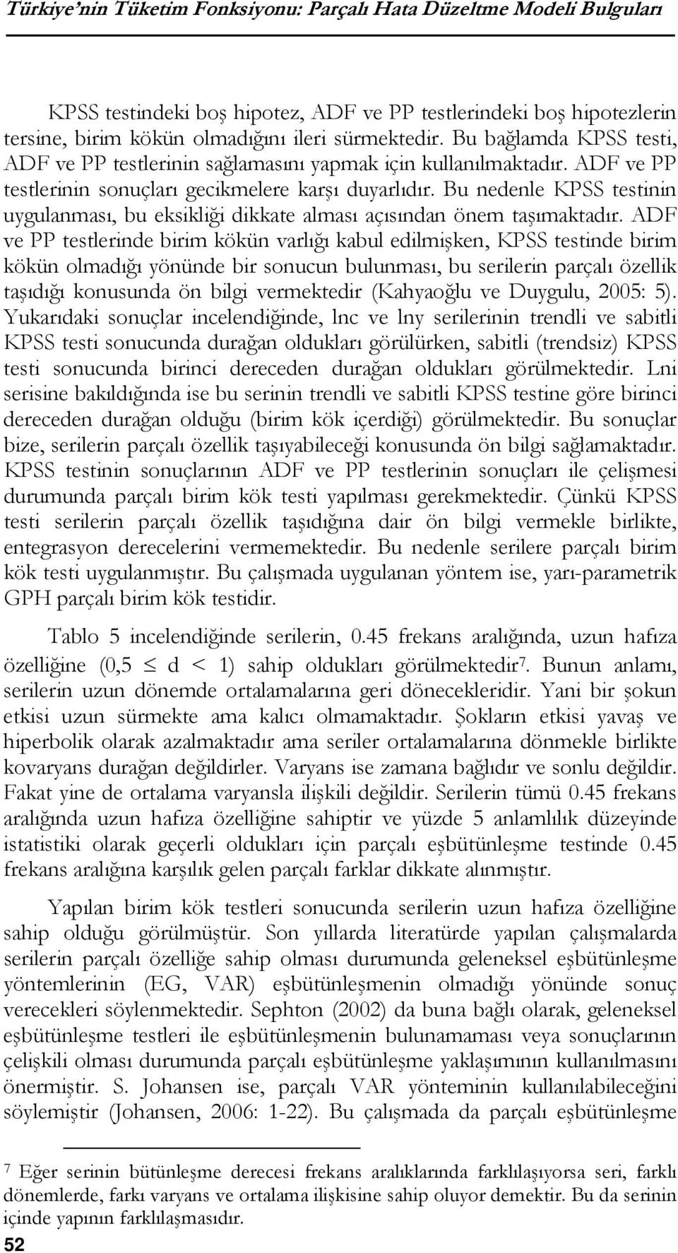 Bu nedenle KPSS testinin uygulanması, bu eksikliği dikkate alması açısından önem taşımaktadır.