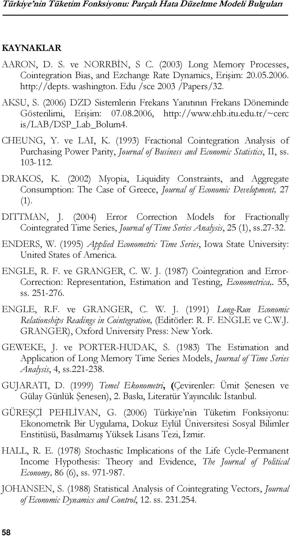 tr/~cerc is/lab/dsp_lab_bolum4. CHEUNG, Y. ve LAI, K. (1993) Fractional Cointegration Analysis of Purchasing Power Parity, Journal of Business and Economic Statistics, II, ss. 103-112. DRAKOS, K.