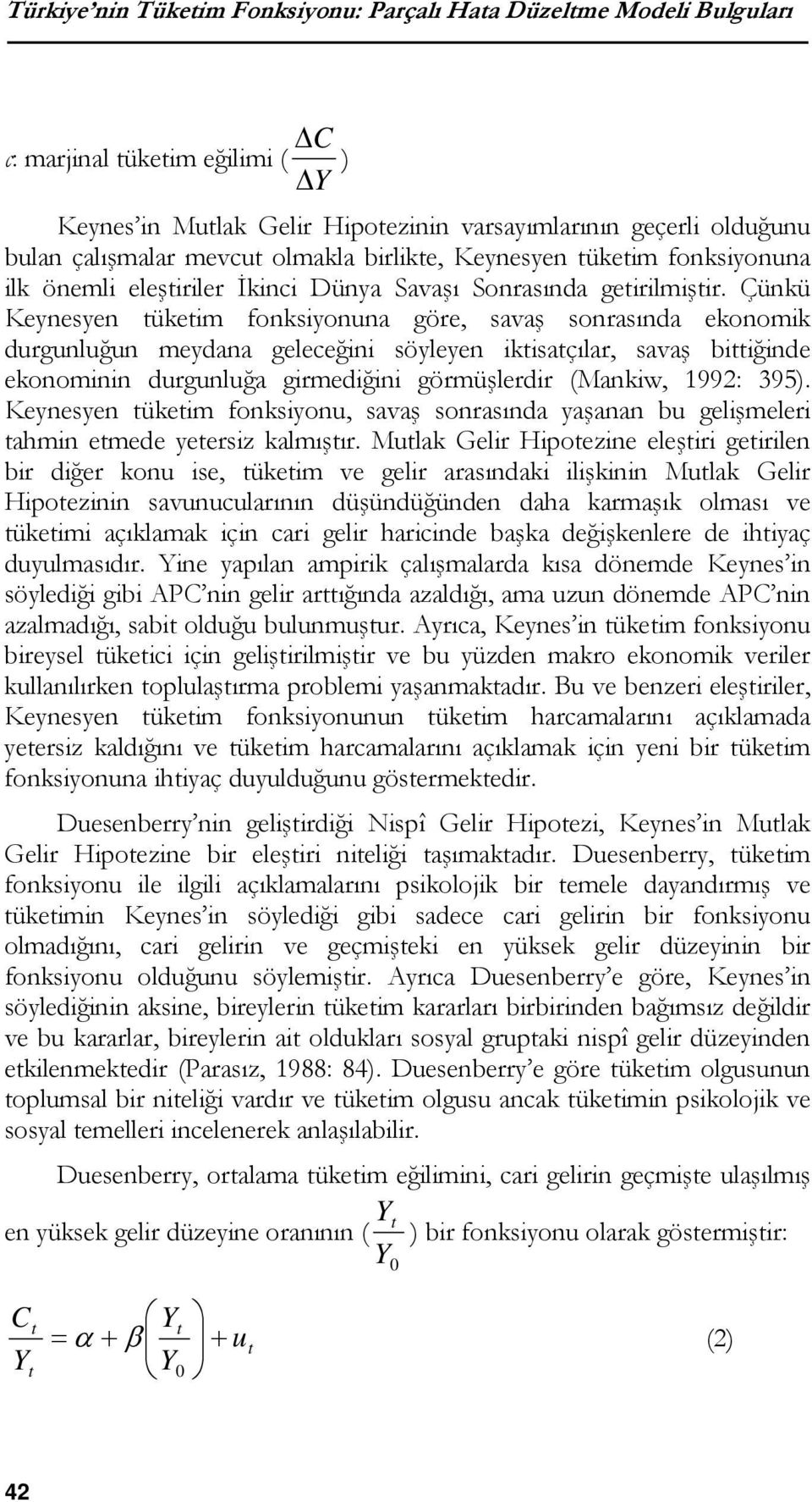 Çünkü Keynesyen tüketim fonksiyonuna göre, savaş sonrasında ekonomik durgunluğun meydana geleceğini söyleyen iktisatçılar, savaş bittiğinde ekonominin durgunluğa girmediğini görmüşlerdir (Mankiw,