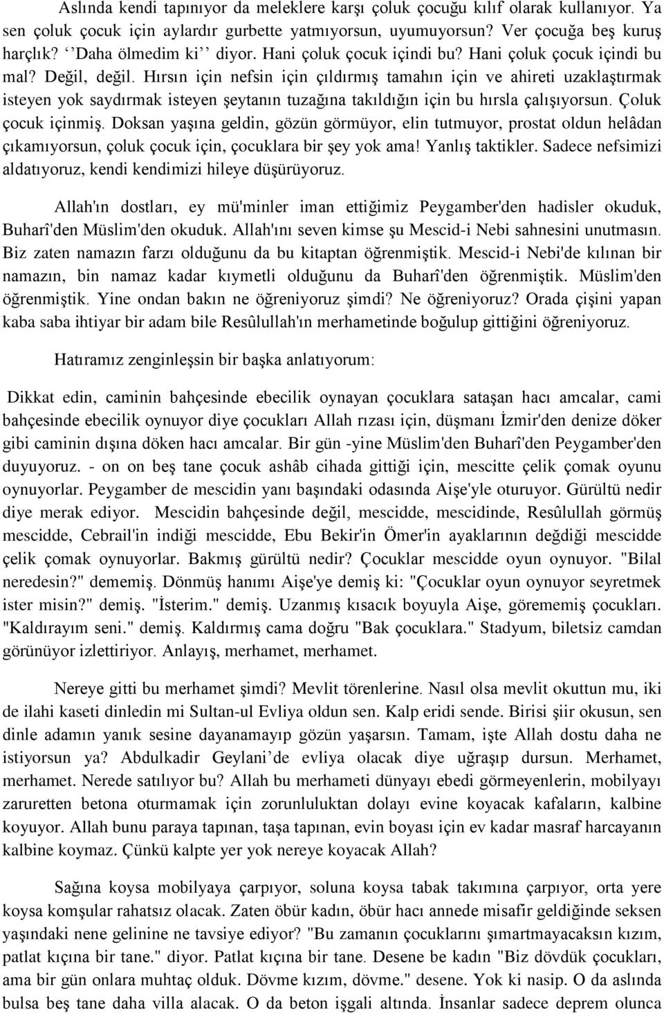 Hırsın için nefsin için çıldırmış tamahın için ve ahireti uzaklaştırmak isteyen yok saydırmak isteyen şeytanın tuzağına takıldığın için bu hırsla çalışıyorsun. Çoluk çocuk içinmiş.