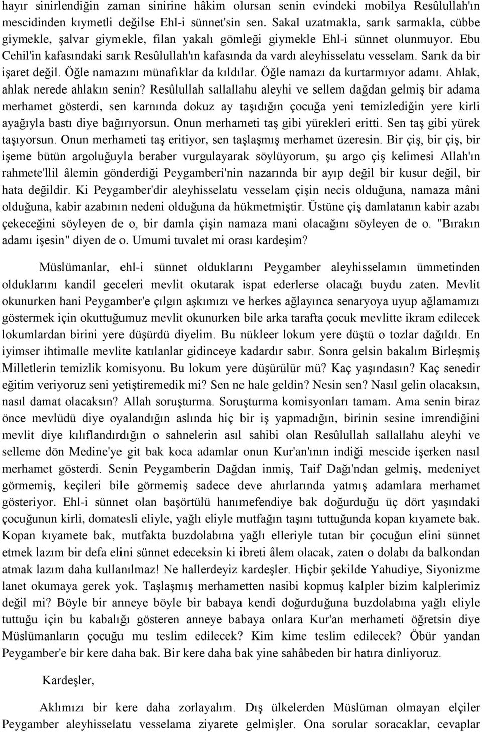 Ebu Cehil'in kafasındaki sarık Resûlullah'ın kafasında da vardı aleyhisselatu vesselam. Sarık da bir işaret değil. Öğle namazını münafıklar da kıldılar. Öğle namazı da kurtarmıyor adamı.