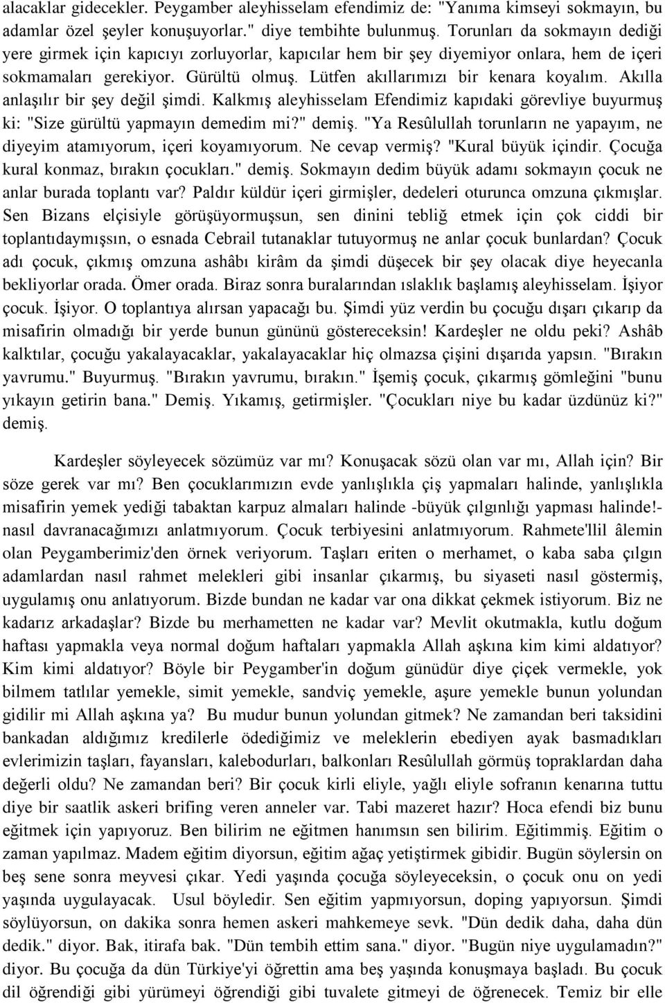 Akılla anlaşılır bir şey değil şimdi. Kalkmış aleyhisselam Efendimiz kapıdaki görevliye buyurmuş ki: "Size gürültü yapmayın demedim mi?" demiş.