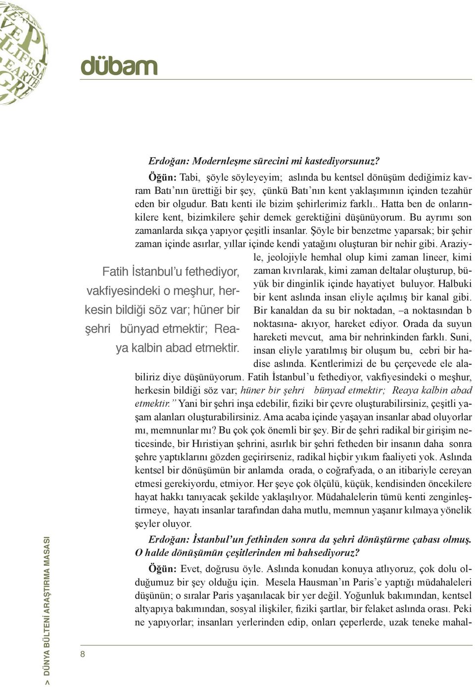 Batı kenti ile bizim şehirlerimiz farklı.. Hatta ben de onlarınkilere kent, bizimkilere şehir demek gerektiğini düşünüyorum. Bu ayrımı son zamanlarda sıkça yapıyor çeşitli insanlar.