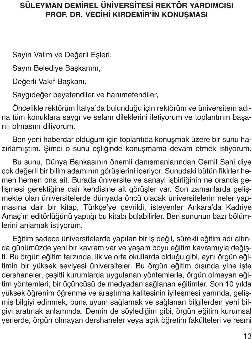 rektörüm ve üniversitem adına tüm konuklara saygı ve selam dileklerini iletiyorum ve toplantının başarılı olmasını diliyorum.