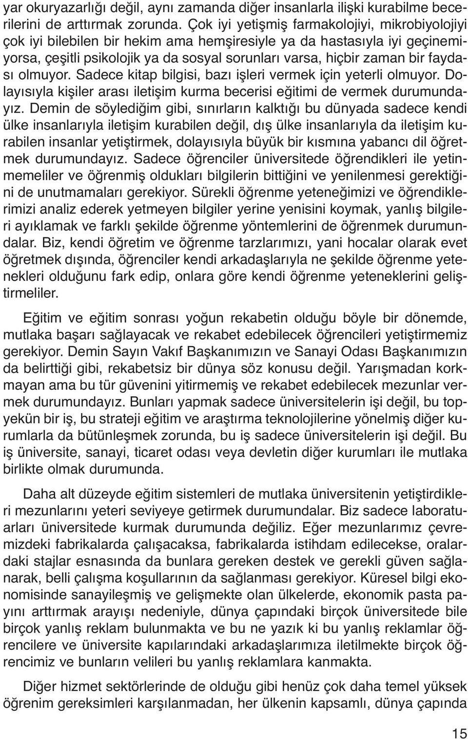 faydası olmuyor. Sadece kitap bilgisi, bazı işleri vermek için yeterli olmuyor. Dolayısıyla kişiler arası iletişim kurma becerisi eğitimi de vermek durumundayız.