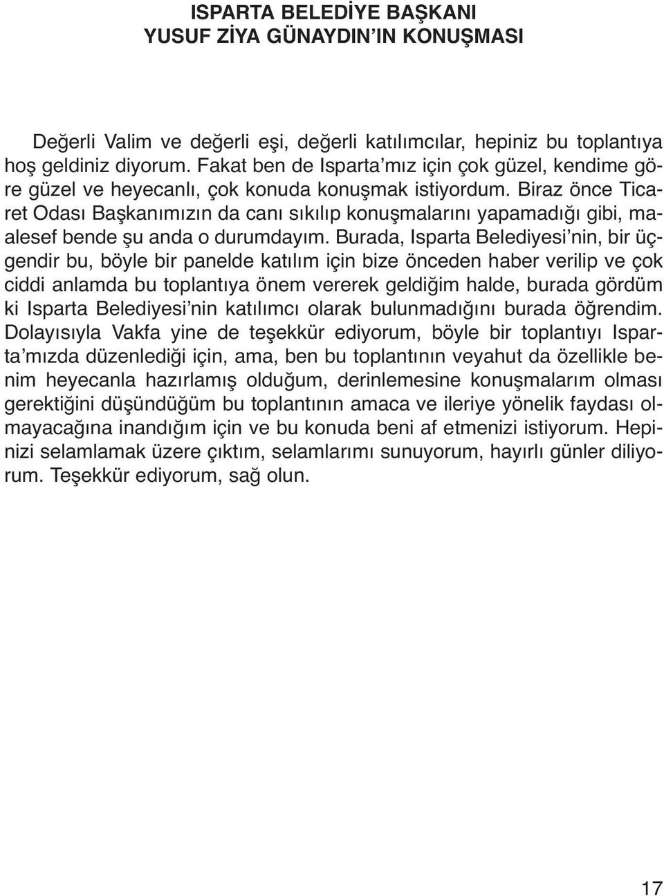 Biraz önce Ticaret Odası Başkanımızın da canı sıkılıp konuşmalarını yapamadığı gibi, maalesef bende şu anda o durumdayım.