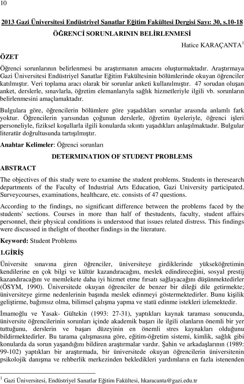 Araştırmaya Gazi Üniversitesi Endüstriyel Sanatlar Eğitim Fakültesinin bölümlerinde okuyan öğrenciler katılmıştır. Veri toplama aracı olarak bir sorunlar anketi kullanılmıştır.