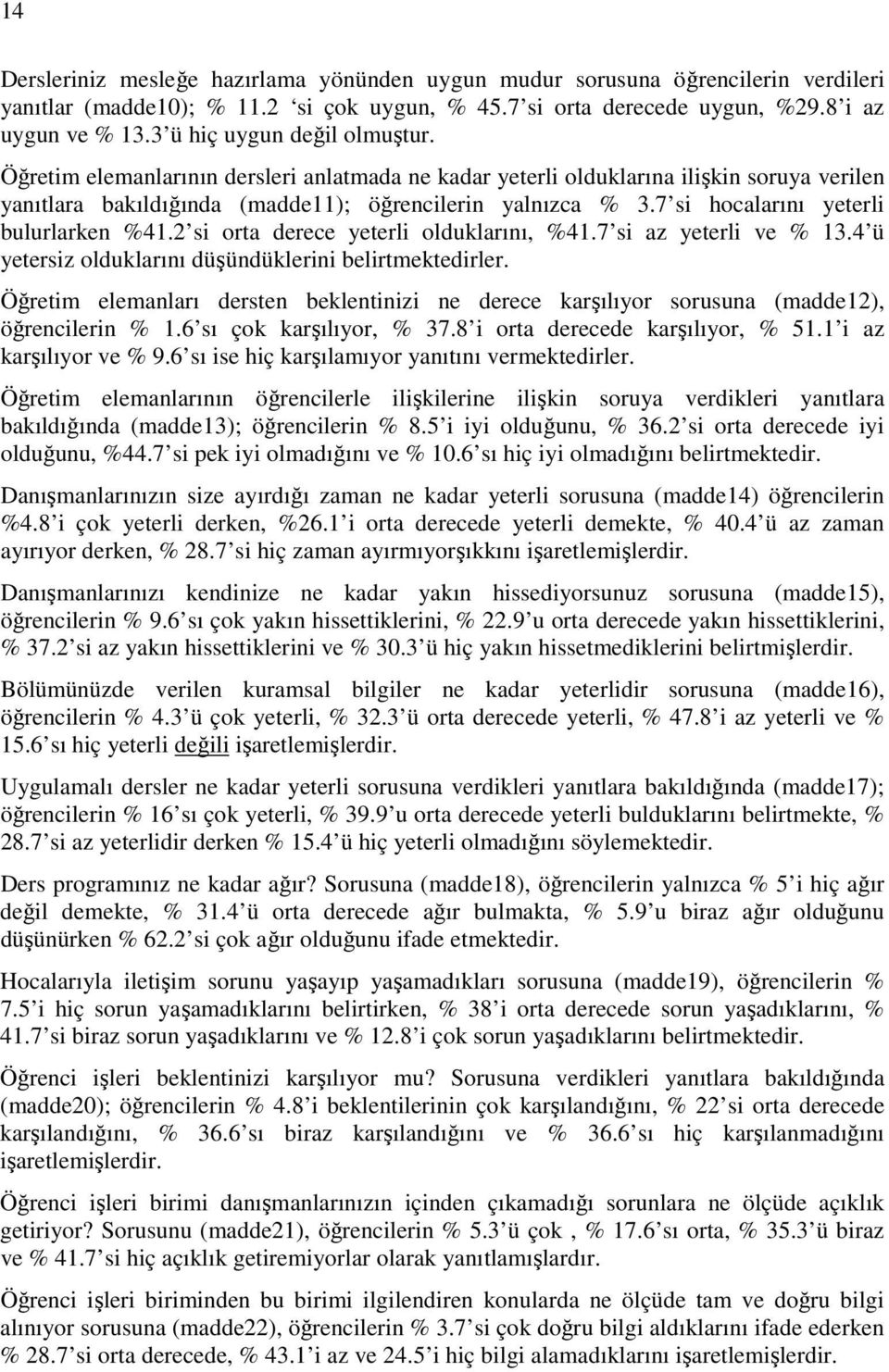 7 si hocalarını yeterli bulurlarken %41.2 si orta derece yeterli olduklarını, %41.7 si az yeterli ve % 13.4 ü yetersiz olduklarını düşündüklerini belirtmektedirler.