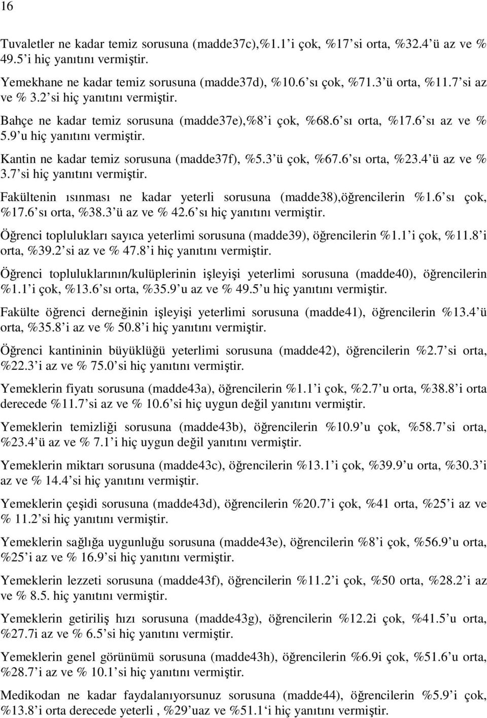 Kantin ne kadar temiz sorusuna (madde37f), %5.3 ü çok, %67.6 sı orta, %23.4 ü az ve % 3.7 si hiç yanıtını vermiştir. Fakültenin ısınması ne kadar yeterli sorusuna (madde38),öğrencilerin %1.