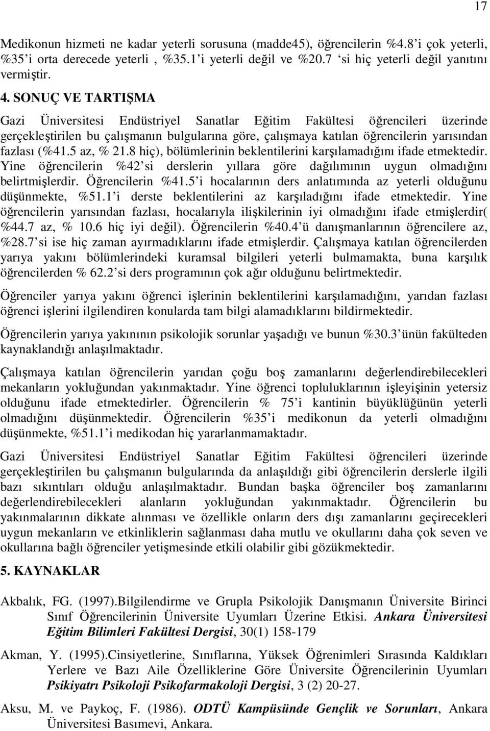 5 az, % 21.8 hiç), bölümlerinin beklentilerini karşılamadığını ifade etmektedir. Yine öğrencilerin %42 si derslerin yıllara göre dağılımının uygun olmadığını belirtmişlerdir. Öğrencilerin %41.