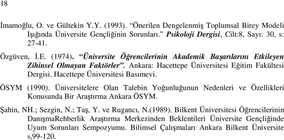 Hacettepe Üniversitesi Basımevi. ÖSYM (1990). Üniversitelere Olan Talebin Yoğunluğunun Nedenleri ve Özellikleri Konusunda Bir Araştırma Ankara ÖSYM. Şahin, NH.; Sezgin, N.; Taş, Y.