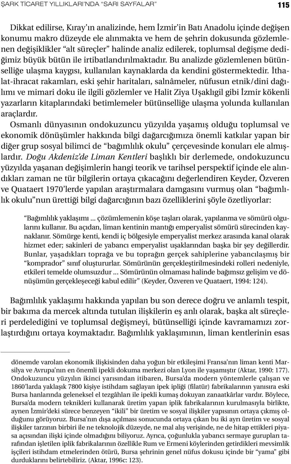 Bu analizde gözlemlenen bütünselliğe ulaşma kaygısı, kullanılan kaynaklarda da kendini göstermektedir.