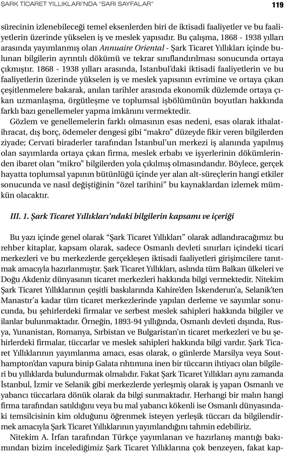 1868-1938 yılları arasında, İstanbul daki iktisadi faaliyetlerin ve bu faaliyetlerin üzerinde yükselen iş ve meslek yapısının evrimine ve ortaya çıkan çeşitlenmelere bakarak, anılan tarihler arasında