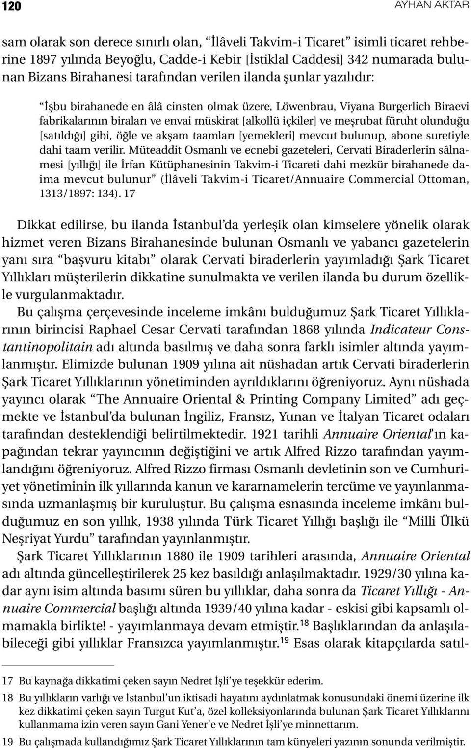 füruht olunduğu [satıldığı] gibi, öğle ve akşam taamları [yemekleri] mevcut bulunup, abone suretiyle dahi taam verilir.