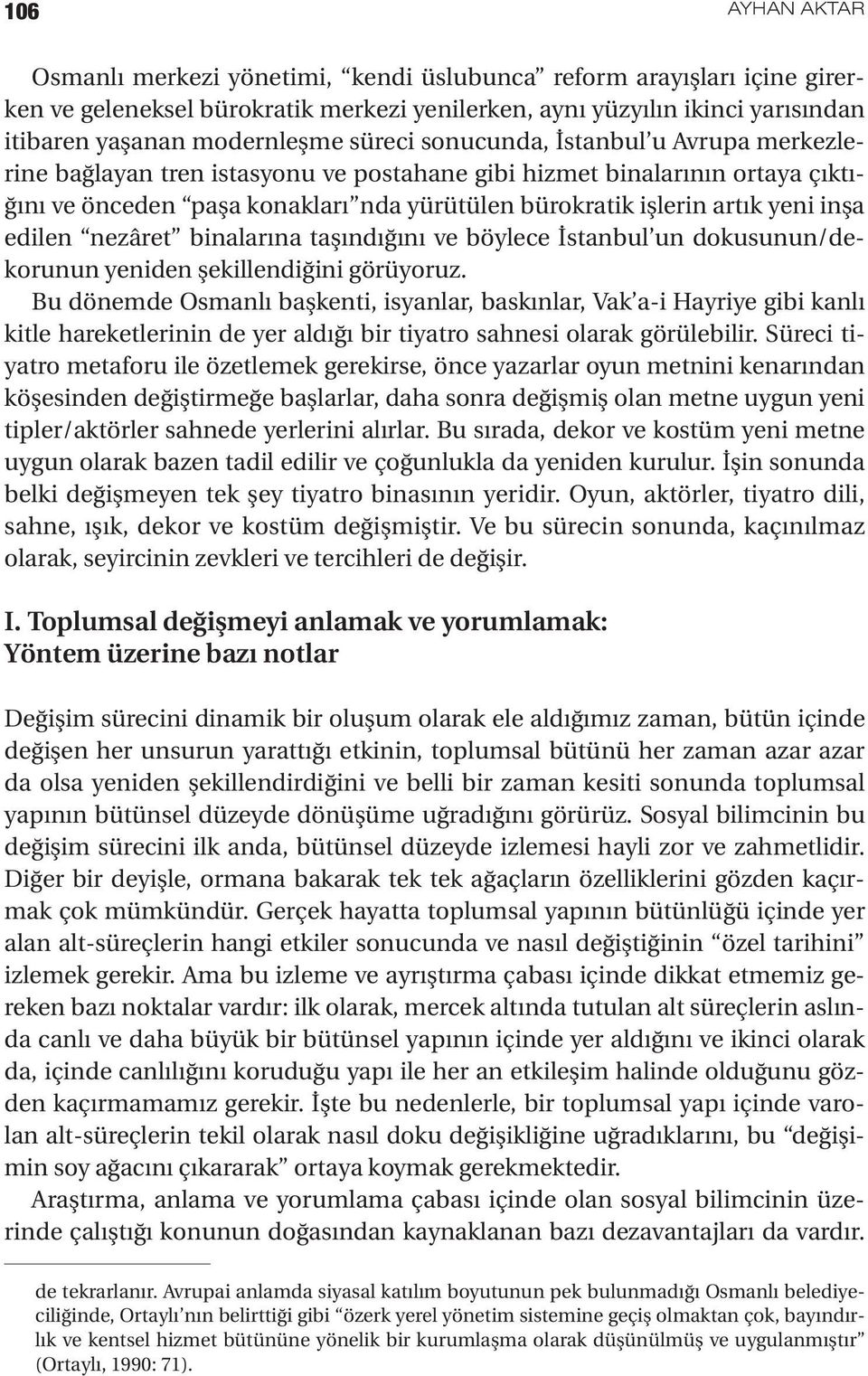 inşa edilen nezâret binalarına taşındığını ve böylece İstanbul un dokusunun/dekorunun yeniden şekillendiğini görüyoruz.