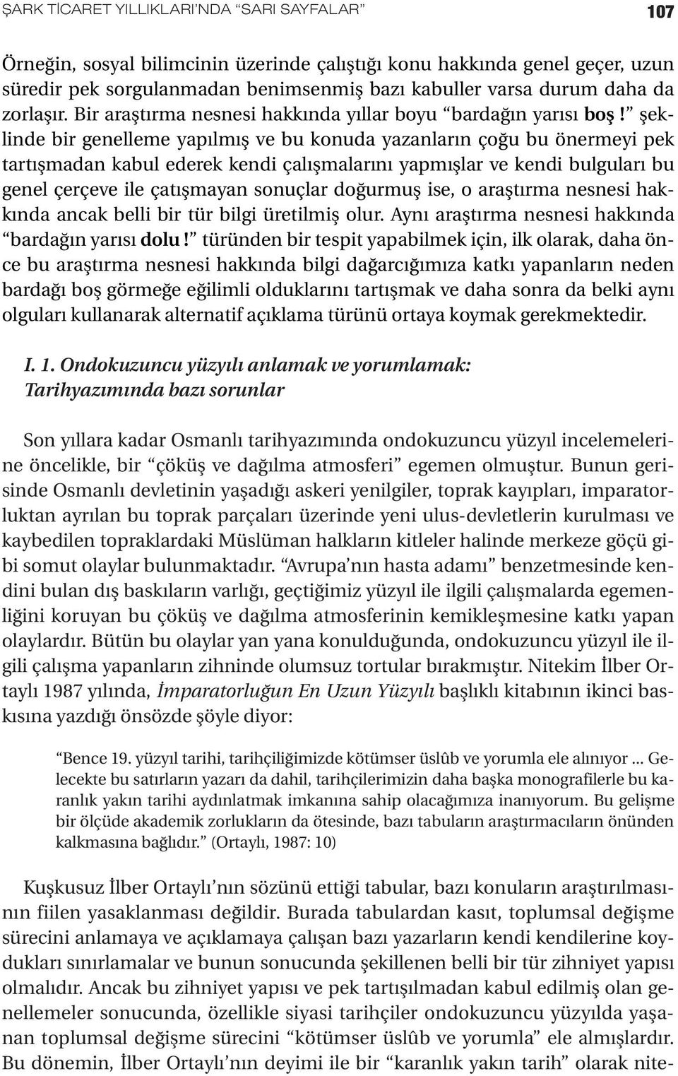 şeklinde bir genelleme yapılmış ve bu konuda yazanların çoğu bu önermeyi pek tartışmadan kabul ederek kendi çalışmalarını yapmışlar ve kendi bulguları bu genel çerçeve ile çatışmayan sonuçlar