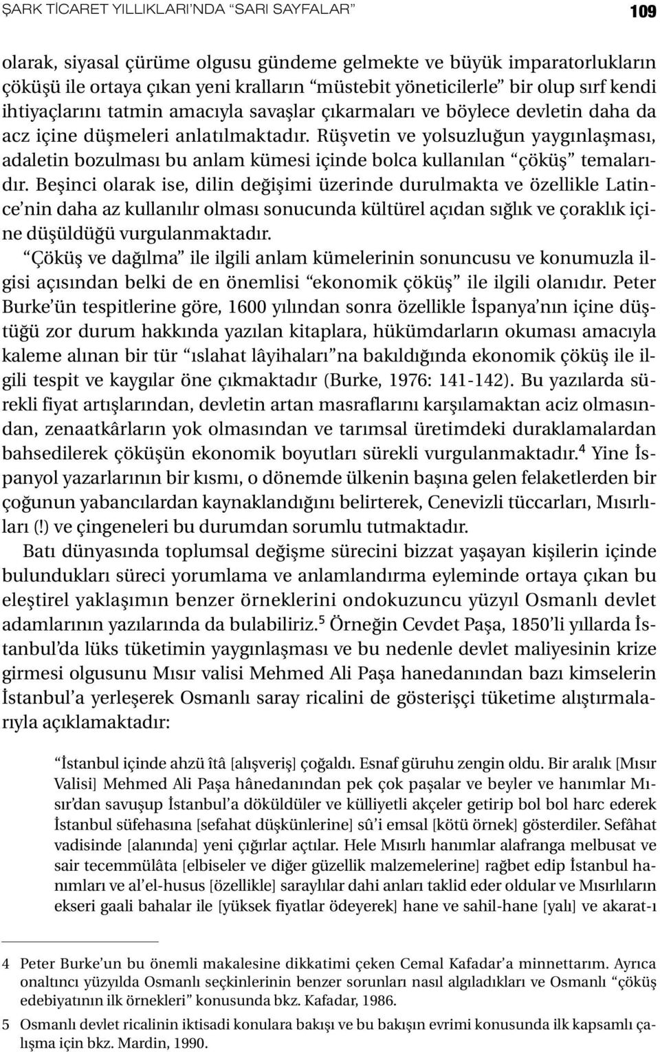 Rüşvetin ve yolsuzluğun yaygınlaşması, adaletin bozulması bu anlam kümesi içinde bolca kullanılan çöküş temalarıdır.